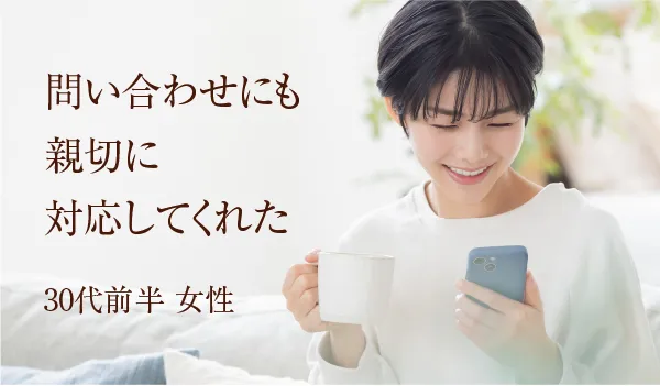 問い合わせにも親切に対応してくれた。30代前半女性