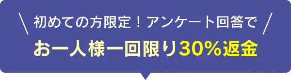初めての方限定！アンケート回答でお一人様一回限りお得に