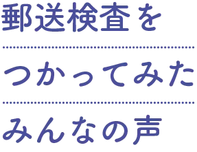 郵送検査をつかってみたみんなの声