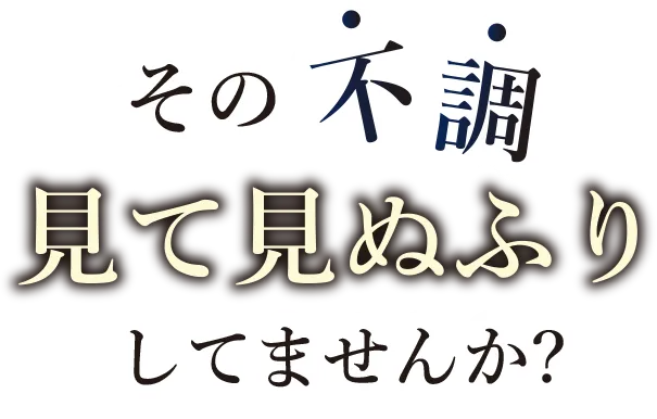 その不調見て見ぬふりしてませんか